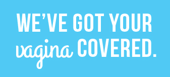 We've got your vagina covered.